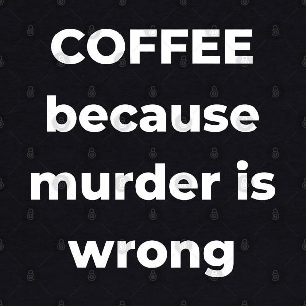 Coffee Because Murder is Wrong. Funny Coffee Lover Gift. by That Cheeky Tee